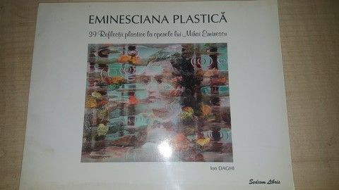 Eminesciana plastica. 39 reflectii plastice la operele lui Mihai Eminescu- Ion Daghi