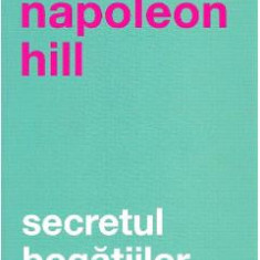 Secretul bogatiilor - Napoleon Hill