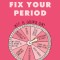 Fix Your Period: 6 Weeks to Banish Bloating, Conquer Cramps, Manage Moodiness, and Ignite Lasting Hormone Balance