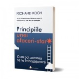 Principiile unei afaceri-star. Cum pot acestea sa te imbogateasca - Richard Koch