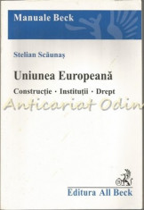 Uniunea Europeana. Constructie, Institutii, Drept - Stelian Scaunas foto