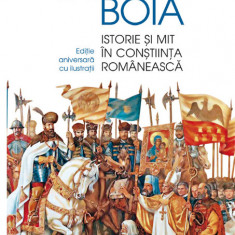 Istorie si mit in constiinta romaneasca. Editie aniversara adaugita si ilustrata. Editie aniversara adaugita si ilustrata (cu autograful autorului)