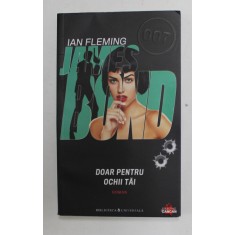 DOAR PENTRU OCHII TAI , SERIA &#039;&#039; JAMES BOND &#039;&#039; 007 de IAN FLEMING , 2010