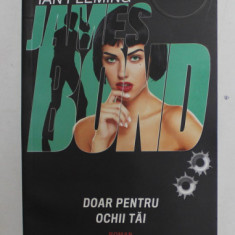 DOAR PENTRU OCHII TAI , SERIA '' JAMES BOND '' 007 de IAN FLEMING , 2010