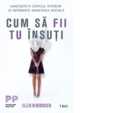 Cum sa fii tu insuti. Linisteste-ti criticul interior si depaseste anxietatea sociala - Trei