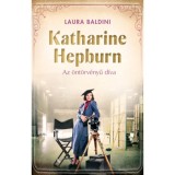 Katharine Hepburn - Az &ouml;nt&ouml;rv&eacute;nyű d&iacute;va - Laura Baldini