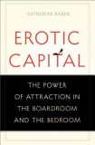 Erotic Capital: The Power of Attraction in the Boardroom and the Bedroom