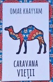 Caravana Vietii - 500 Catrene Omar Khayyam - Herald 2021 - Poezie Persana, Editie Paperback