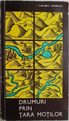 Drumuri prin Tara Motilor &ndash; I. Tugui, N. Chesaraicu