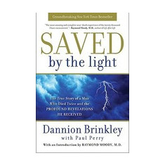 Saved by the Light: The True Story of a Man Who Died Twice and the Profound Revelations He Received