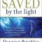 Saved by the Light: The True Story of a Man Who Died Twice and the Profound Revelations He Received