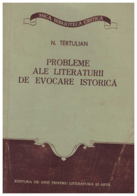 N. Tertulian - Probleme ale literaturii de evocare istorica - 130178 foto