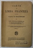 CARTE DE LIMBA FRANCEZA PENTRU CLASA A VI SECUNDARA de ELENA RADULESCU - POGONEANU , EDITIA X , 1938