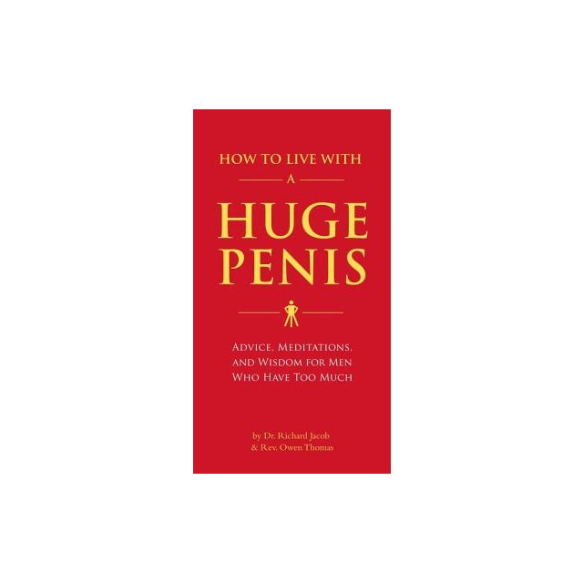 How to Live with a Huge Penis: Advice, Meditations, and Wisdom for Men Who Have Too Much