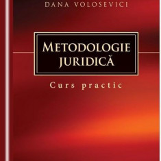 Metodologie juridica. Curs practic | Dana Volosevici