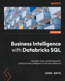 Business Intelligence with Databricks SQL: Concepts, tools, and techniques for scaling business intelligence on the data lakehouse