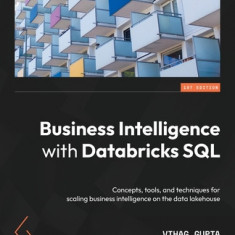 Business Intelligence with Databricks SQL: Concepts, tools, and techniques for scaling business intelligence on the data lakehouse