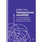 Intelepciunea anxietatii. In ce fel ingrijorarea poate fi un dar care te ajuta sa te vindeci, Sheryl Paul, Curtea Veche