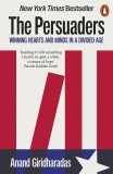 The Persuaders: Winning Hearts and Minds in a Divided Age - Anand Giridharadas