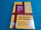 &Icirc;NCHIPUIE-ȚI TOȚI OAMENII * O CONVERSAȚIE CU SFINȚIA SA DALAI LAMA / 1999 *