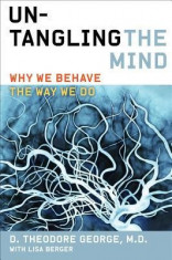 Untangling the Mind: Why We Behave the Way We Do - Theodore George foto