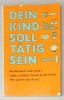 DEIN KIND SOLL TATIG SEIN ( COPILUL TAU TREBUIE SA FIE ACTIV ) , TEXT IN LIMBA GERMANA , 1980