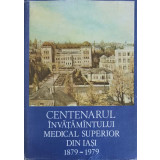 CENTENARUL INVATAMANTULUI MEDICAL SUPERIOR DIN IASI 1879-1979-ALLA VATA, C. GAVRILESCU,E. BRAUNER, F. DANIL-242009