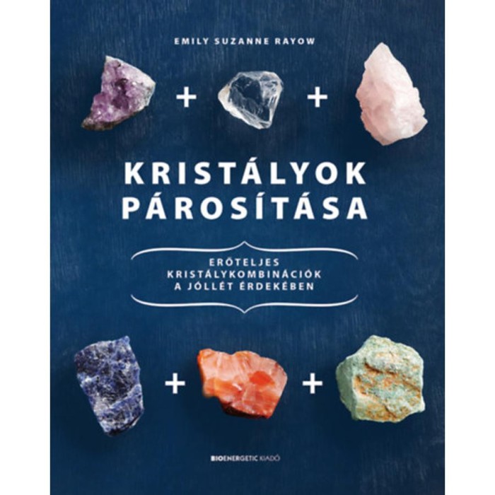 Krist&aacute;lyok p&aacute;ros&iacute;t&aacute;sa - Erőteljes krist&aacute;lykombin&aacute;ci&oacute;k a j&oacute;ll&eacute;t &eacute;rdek&eacute;ben - Emily Suzanne Rayow