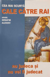 NU JUDECA SI NU VEI FI JUDECAT. CEA MAI SCURTA CALE CATRE RAI-ARHIMANDRIT SERAFIM ALEXIEV-352310