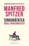 Singuratatea. Boala nerecunoscuta - Manfred Spitzer