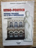 ISTRO - PONTICA , MUZEUL TULCEAN LA A 50 - A ANIVERSARE , 1950 - 2000 , de MIHAELA IACOB ...FLORIN TOPOLEANU , 2000