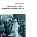 Patriarhul Miron Cristea vs relatiile romano-polone in anii &#039;30. Contributii - Daniel Hrenciuc
