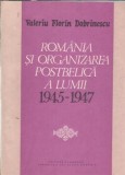 Romania si organizarea postbelica a lumii - 1945 - 1947 - Valeriu Florin Dobrinescu