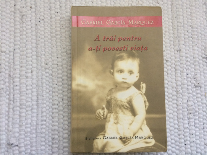 gabriel garcia marquez a trai pentru a-ti povesti viata carte editura rao 2004