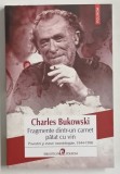 FRAGMENTE DINTR - UN CARNET PATAT CU VIN , POVESTIRI SI ESEURI NEANTOLOGATE , 1944 - 1990 de CHARLES BUKOWSKI , 2025
