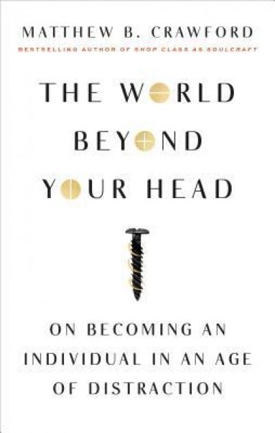 The World Beyond Your Head: On Becoming an Individual in an Age of Distraction