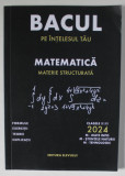 BACUL PE INTELESUL TAU , MATEMATICA , MATERIE STRUCTURATA , CLASELE IX - XII de COSTEA IOSIF ALEXANDRU si FLORICA ADELINA - STEFANIA , 2024