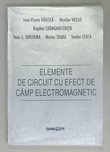 ELEMENTE DE CIRCUIT CU EFECT DE CAMP ELECTROMAGNETIC de IOAN - FLOREA HANTILA ....TEODOR LEUCA , 1998