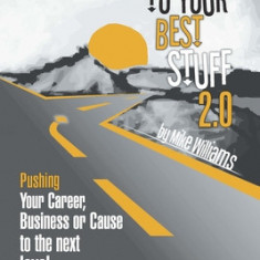 The Road to Your Best Stuff 2.0: Pushing Your Career, Business or Cause to the Next Level...and Beyond