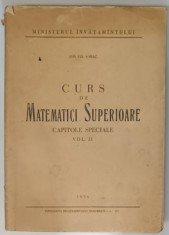 CURS DE MATEMATICI SUPERIOARE , CAPITOLE SPECIALE , VOL. II de ION GH. SABAC , 1956 foto