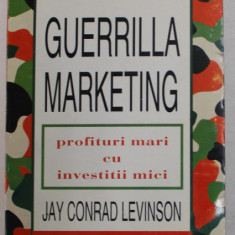 GUERRILLA MARKETING , PROFITURI MARI CU INVESTITII MICI de JAY CONRAD LEVINSON , 1984