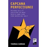 Capcana perfectiunii. Puterea de a fi suficient de buni intr-o lume care cere mereu mai mult - Thomas Curran