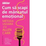 Cum sa scapi de mancatul emotional. Metoda usoara a lui Allen Carr - Allen Carr, Elena Drelciuc