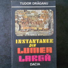 TUDOR DRAGANU - INSTANTANEE DIN LUMEA LARGA