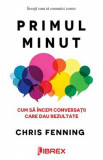 Primul minut. Cum sa incepi conversatii care dau rezultate - Chris Fenning