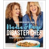 Nadia and Kaye Disaster Chef: Simple Recipes for Cooks Who Can&#039;t