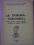 LA TRIBUNA... PORUMBUL. TEXTE LITERARE PENTRU BRIGAZILE ASTISTICE DE AGITATIE SATESTI-COLECTIV-232180