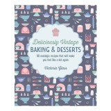 Deliciously vintage baking &amp; desserts: 60 nostalgic recipes that will make you feel like a kid again