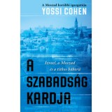 A szabads&aacute;g kardja - A Moszad kor&aacute;bbi igazgat&oacute;ja - Izrael, a Moszad &eacute;s a titkos h&aacute;bor&uacute; - Yossi Cohen