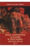 Erezii, controverse si schisme in crestinismul secolelor I-XI - Daniel Nicolae Valean